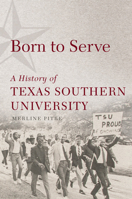 Born to Serve: A History of Texas Southern University 0806168900 Book Cover