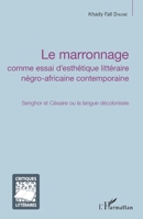 Le marronnage: Senghor et Césaire ou la langue décolonisée (Critiques Littéraires) (French Edition) 234312521X Book Cover