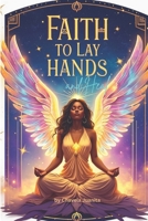 The Faith to Lay Hands and Heal B0DYHDF536 Book Cover