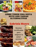 CÓMO TENER UNA DIETA KETO CON VARIAS ALTERNATIVAS: Recetas certificadas para mejorar la salud cervical B08ZW4RK3L Book Cover