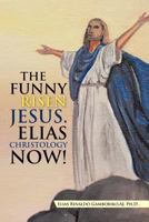 The Funny Risen Jesus. Elias Christology Now!: The Funny Risen Jesus. Elias Christology Now! 1475930070 Book Cover