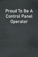 Proud To Be A Control Panel Operator: Lined Notebook For Men, Women And Co Workers 1673808301 Book Cover