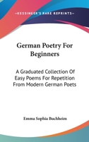 German Poetry for Beginners, a Graduated Collection of Easy Poems for Repetition From Modern German Poets; With English Notes and a Complete Vocabulary 1163260843 Book Cover