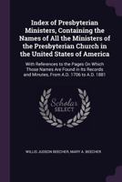 Index of Presbyterian Ministers, Containing the Names of All the Ministers of the Presbyterian Church in the United States of America: With References 1377707040 Book Cover