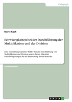 Schwierigkeiten bei der Durchf�hrung der Multiplikation und der Division: Eine Darstellung typischer Fehler bei der Durchf�hrung von Multiplikation und Division sowie daraus folgender Schlussfolgerung 3640363558 Book Cover