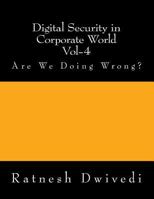 Digital Security in Corporate World Vol-4: Are We Doing Wrong? 198759634X Book Cover