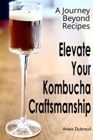 Kombucha Chronicles: Crafting, Tasting, and Culinary Adventures B0CG833JCK Book Cover