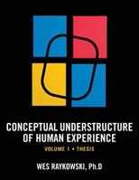 Conceptual Understructure of Human Experience: Volume 1--Thesis 1494852543 Book Cover