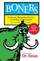 Boners: Being a Collection of Schoolboy Wisdom, or Knowledge As It Is Sometimes Written, Compiled from Classrooms and Examination Papers and Illustrated by Dr. Seuss 1579127401 Book Cover