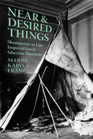 Near and Desired Things: Shamanism in Late Imperial Local Siberian Museums 1501787969 Book Cover