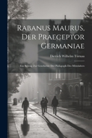 Rabanus Maurus, Der Praeceptor Germaniae: Ein Beitrag Zur Geschichte Der Pädagogik Des Mittelalters 1021697664 Book Cover
