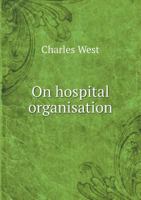 On Hospital Organisation, with Special Reference to the Organisation of Hospitals for Children 3337161812 Book Cover