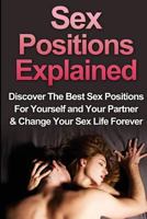 Sex: Sex Positions Explained: Discover the Best Sex Positions for Yourself and Your Partner & Change Your Sex Life Forever 1519129440 Book Cover