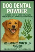 Dog Dental Powder: A Complete Guide to Canine Oral Health, Homemade Recipes, and Business Opportunities B0G3L513N3 Book Cover