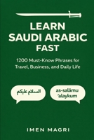 Learn Saudi Arabic Fast: 1,200 Must-Know Phrases for Travel, Business, and Daily Life B0GQTZXZ4Q Book Cover
