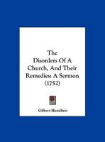 The Disorders Of A Church, And Their Remedies: A Sermon 116955668X Book Cover