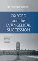 Oxford And The Evangelical Succession: George Whitefield, John Newton, Thomas Scott, Richard Cecil, Daniel Wilson 1845502450 Book Cover