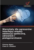 Warsztaty dla agresorów: Interfejsy miedzy edukacja spoleczna, zdrowiem i pielegniarstwem (Polish Edition) 6208645603 Book Cover