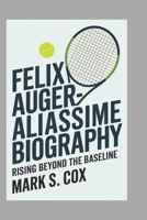FELIX AUGER-ALIASSIME BIOGRAPHY: RISING BEYOND THE BASELINE B0DW8RPV9C Book Cover