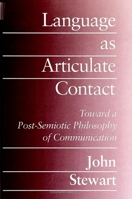 Language As Articulate Contact: Toward a Post-Semiotic Philosophy of Communication (Suny Series in Speech Communication) 0791422887 Book Cover