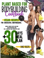 Plant Based for Bodybuilding Cookbook: Vegan Recipes for Successful Bodybuilders. Muscle Growth with Low-Carb and High-Protein Food for a Muscular and Powerlifter Body + 30 Days Meal Plan 1914164121 Book Cover