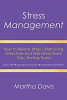 Stress Management: How to Relieve Stress - Start Living Stress-Free and Feel Great Every Day, Starting Today (Stress Relief, Relaxation Techniques, Mindful Meditation) 1500805874 Book Cover