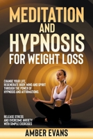 Meditation and Hypnosis for Weight Loss: Change your Life, Regenerate Body, Mind and Spirit through the Power of Hypnosis and Affirmations. Release Stress and Overcome Anxiety with Simple Exercises B08N9PZM3L Book Cover