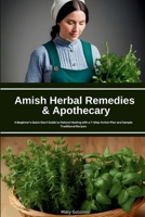 Amish Herbal Remedies & Apothecary: A Beginner's Quick Start Guide to Natural Healing with a 7-Step Action Plan and Sample Traditional Recipes B0F5PCP84G Book Cover