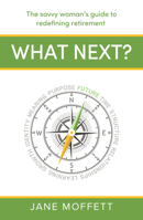 What Next?: The savvy woman’s guide to redefining retirement 1788607899 Book Cover