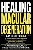 HEALING MACULAR DEGENERATION: FROM BLUR TO BRIGHT: The Complete Patient's Guide to Understanding Vision Loss, Exploring Treatment Options, Strengthening Retinal Health... B0HGW67KWK Book Cover