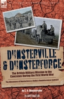 Dunsterville & Dunsterforce: The British Military Mission to the Caucasus During the First World War 1916535232 Book Cover