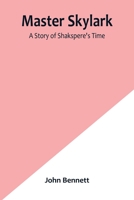 Master Skylark: A Story of Shakspere's Time 9356902186 Book Cover