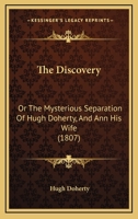 The Discovery: Or The Mysterious Separation Of Hugh Doherty, And Ann His Wife 1167219236 Book Cover