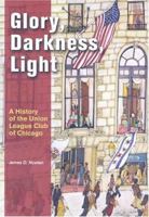 Glory, Darkness, Light: A History of the Union League Club of Chicago 0810115492 Book Cover