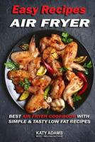 Easy Air Fryer Recipes: Best Air Fryer Cookbook with Simple & Tasty Low Fat Reci 1542901960 Book Cover