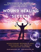 Wound Healing Secrets: Revolutionary Methods To Heal Your Wound, Save Your Leg, And Reclaim Your Life! 1599328224 Book Cover