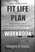 Cooper Training Systems' FIT LIFE PLAN Workbook: A Step-by-Step Guide to Forever Weight Loss & Lifelong Fitness 1096008548 Book Cover