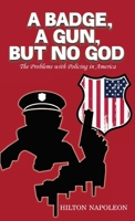 A Badge, A Gun, But No God: The Problems with Policing in America B0BFWGS1P8 Book Cover