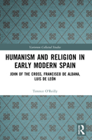 Humanism and Religion in Early Modern Spain: John of the Cross, Francisco de Aldana, Luis de León 1032008911 Book Cover