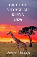 GUIDA DI VIAGGIO IN KENIA: Kenya svelato: un viaggio attraverso la natura ricca, la cultura, la fauna selvatica e l'avventura 2024 (French Edition) B0CTY9KZ2S Book Cover