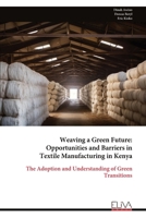 Weaving a Green Future: Opportunities and Barriers in Textile Manufacturing in Kenya: The Adoption and Understanding of Green Transitions 9999323235 Book Cover