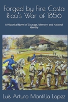Forged by Fire Costa Rica’s War of 1856: A Historical Novel of Courage, Memory, and National Identity (The Costa Rican Legacy Chronicles) B0FLY1FJFK Book Cover