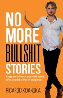 NO MORE BULLSHIT STORIES: Step out of your comfort zone and create a life of purpose 915192756X Book Cover