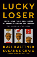 Lucky Loser: How Donald Trump Squandered His Father's Fortune and Created the Illusion of Success 0593298640 Book Cover