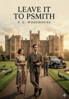 Leave It to Psmith: by P. G. Wodehouse B0GZMS21JK Book Cover