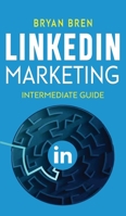 LinkedIn Marketing - Intermediate Guide: The Intermediate Guide To LinkedIn Advertising That Will Teach You How To Optimize Your Profile, To Increase Your Knowledge Of The Platform And To Scale Up B085KR578X Book Cover