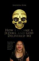 How I Became a Jezebel and God Delivered Me: Never Before Has a Book Share Such Honest Revelation of Pride Verses Humility 1466970472 Book Cover