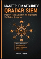 Master IBM Security QRadar SIEM: Proactive Threat Detection and Response for the Modern Enterprise B0GPDLFJC7 Book Cover