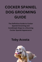 COCKER SPANIEL DOG GROOMING GUIDE: The Definitive Guide to Cocker Spaniel Grooming and CareSimple Steps to a Stunning Cocker Spaniel Appearance B0FRDLKWW7 Book Cover