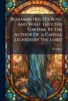 Benjamin Holtt's Boys, And What They Did For Him, By The Author Of 'a Candle Lighted By The Lord'. 1245015001 Book Cover
